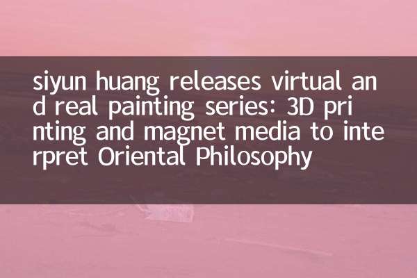 Siyun Huang lança Série de pintura virtual e real: impressão 3D e mídia magnética para interpretar a filosofia oriental
